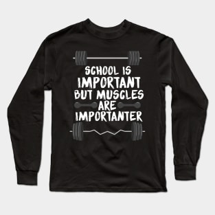 School is important but muscles are importanter Long Sleeve T-Shirt